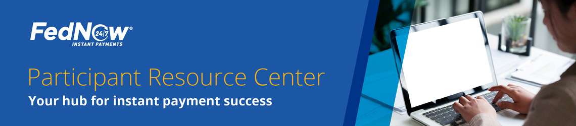 FedNow Participant Resource Center. Your hub for instant payment success
